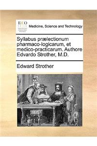 Syllabus Prælectionum Pharmaco-Logicarum, Et Medico-Practicarum. Authore Edvardo Strother, M.D.