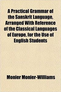 A Practical Grammar of the Sanskrit Language, Arranged with Reference of the Classical Languages of Europe, for the Use of English Students