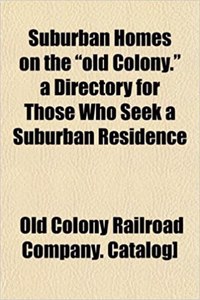 Suburban Homes on the Old Colony. a Directory for Those Who Seek a Suburban Residence