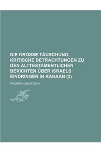 Die Grosse Tauschung, Kritische Betrachtungen Zu Den Alttestamentlichen Berichten Uber Israels Eindringen in Kanaan (2)