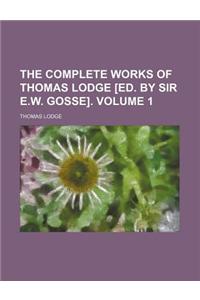 The Complete Works of Thomas Lodge [Ed. by Sir E.W. Gosse]. Volume 1
