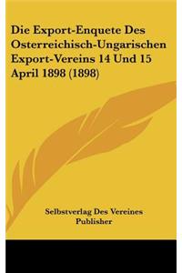 Die Export-Enquete Des Osterreichisch-Ungarischen Export-Vereins 14 Und 15 April 1898 (1898)