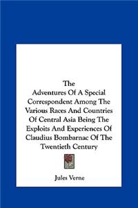 Adventures of a Special Correspondent Among the Various Races and Countries of Central Asia Being the Exploits and Experiences of Claudius Bombarn