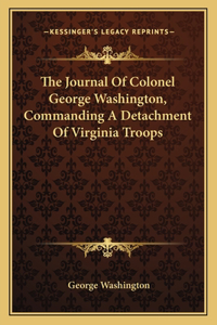 The Journal Of Colonel George Washington, Commanding A Detachment Of Virginia Troops