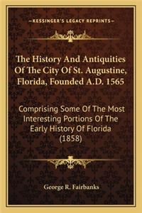 History And Antiquities Of The City Of St. Augustine, Florida, Founded A.D. 1565