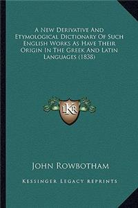 New Derivative and Etymological Dictionary of Such English Works as Have Their Origin in the Greek and Latin Languages (1838)