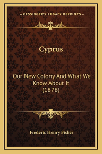 Cyprus: Our New Colony and What We Know about It (1878)