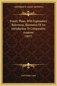 Twenty Plates, With Explanatory References, Illustrative Of An Introduction To Comparative Anatomy (1827)