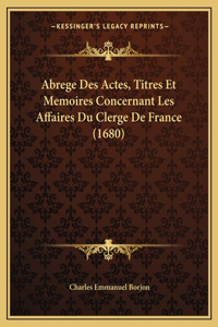 Abrege Des Actes, Titres Et Memoires Concernant Les Affaires Du Clerge De France (1680)