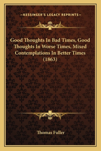 Good Thoughts In Bad Times, Good Thoughts In Worse Times, Mixed Contemplations In Better Times (1863)