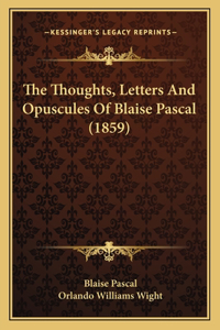 The Thoughts, Letters And Opuscules Of Blaise Pascal (1859)