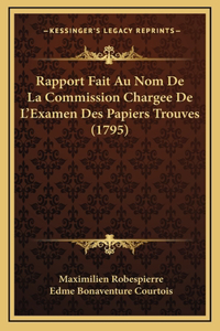 Rapport Fait Au Nom De La Commission Chargee De L'Examen Des Papiers Trouves (1795)
