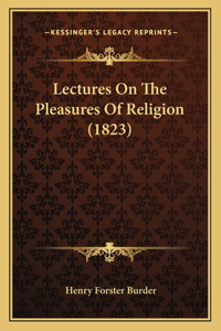 Lectures On The Pleasures Of Religion (1823)