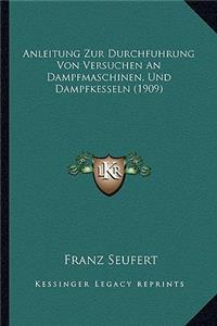 Anleitung Zur Durchfuhrung Von Versuchen An Dampfmaschinen, Und Dampfkesseln (1909)