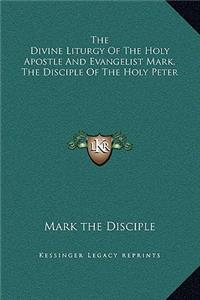 The Divine Liturgy Of The Holy Apostle And Evangelist Mark, The Disciple Of The Holy Peter