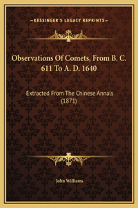 Observations Of Comets, From B. C. 611 To A. D. 1640
