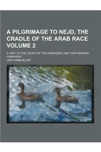 A Pilgrimage to Nejd, the Cradle of the Arab Race; A Visit to the Court of the Arab Emir, and Our Persian Campaign. Volume 2