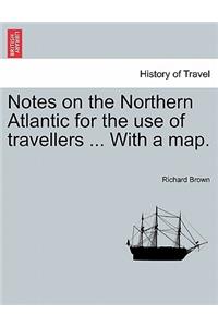 Notes on the Northern Atlantic for the Use of Travellers ... with a Map.