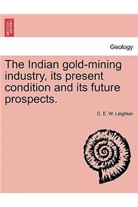The Indian Gold-Mining Industry, Its Present Condition and Its Future Prospects.