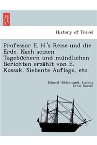 Professor E. H.'s Reise und die Erde. Nach seinen Tagebüchern und mündlichen Berichten erzählt von E. Kossak. Siebente Auflage, etc.