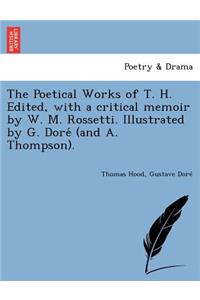 Poetical Works of T. H. Edited, with a Critical Memoir by W. M. Rossetti. Illustrated by G. Dore (and A. Thompson).