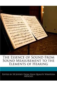 The Essence of Sound from Sound Measurement to the Elements of Hearing