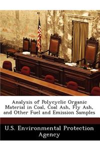 Analysis of Polycyclic Organic Material in Coal, Coal Ash, Fly Ash, and Other Fuel and Emission Samples
