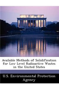 Available Methods of Solidification for Low Level Radioactive Wastes in the United States