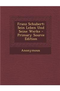 Franz Schubert: Sein Leben Und Seine Werke