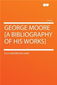 George Moore [a Bibliography of His Works]