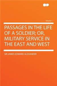 Passages in the Life of a Soldier; Or, Military Service in the East and West Volume 1