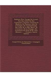 Relation D'un Voyage Du Levant, Fait Par Ordre Du Roi: Contenant L'histoire Ancienne & Moderne De Plusieurs Isles De L'archipel, De Constantinople, Des Cotes De La Mer Noire, De L'armenie, De La Georgie,