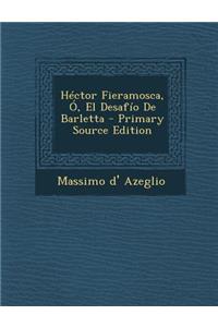 Hector Fieramosca, O, El Desafio de Barletta - Primary Source Edition