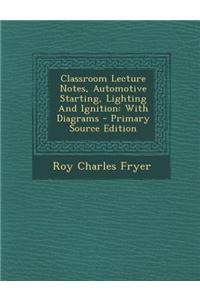 Classroom Lecture Notes, Automotive Starting, Lighting and Ignition: With Diagrams