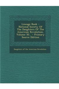 Lineage Book - National Society of the Daughters of the American Revolution, Volume 50...
