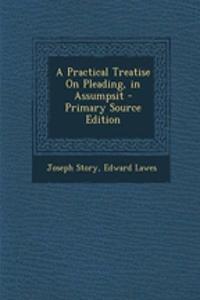 A Practical Treatise on Pleading, in Assumpsit