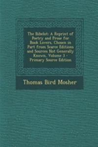 The Bibelot: A Reprint of Poetry and Prose for Book Lovers, Chosen in Part from Scarce Editions and Sources Not Generally Known, Volume 3