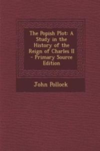 The Popish Plot: A Study in the History of the Reign of Charles II