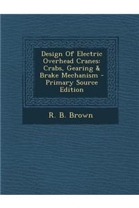 Design of Electric Overhead Cranes: Crabs, Gearing & Brake Mechanism - Primary Source Edition