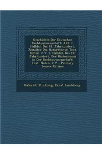 Geschichte Der Deutschen Rechtswissenschaft: Abt. 1. Halbbd. Das 18. Jahrhundert, Zeitalter Des Naturrechts: Text. Noten. 2 V. 2. Halbbd. Des 19. Jahr