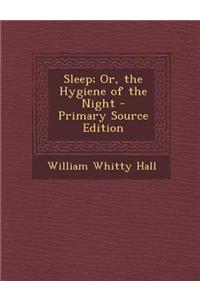 Sleep; Or, the Hygiene of the Night