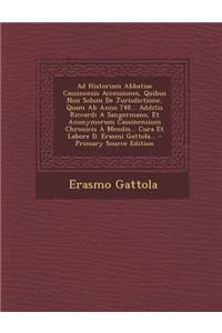 Ad Historiam Abbatiae Cassinensis Accessiones, Quibus Non Solum De Jurisdictione, Quam Ab Anno 748... Additis Riccardi A Sangermano, Et Anonymorum Cassinensium Chronicis A Mendis... Cura Et Labore D. Erasmi Gattola...