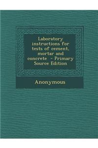 Laboratory Instructions for Tests of Cement, Mortar and Concrete - Primary Source Edition