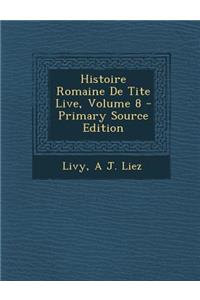 Histoire Romaine de Tite Live, Volume 8 - Primary Source Edition