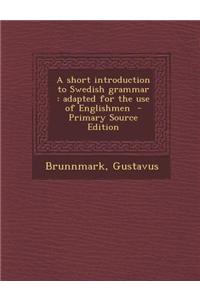 A Short Introduction to Swedish Grammar: Adapted for the Use of Englishmen - Primary Source Edition