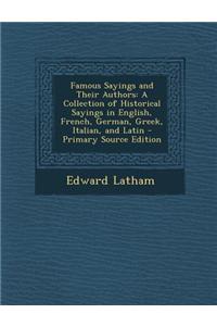 Famous Sayings and Their Authors: A Collection of Historical Sayings in English, French, German, Greek, Italian, and Latin