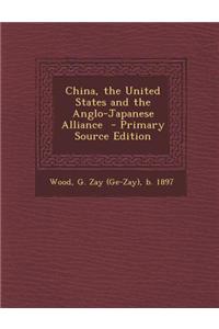 China, the United States and the Anglo-Japanese Alliance - Primary Source Edition