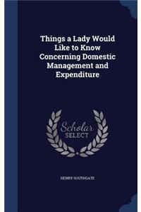 Things a Lady Would Like to Know Concerning Domestic Management and Expenditure