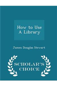 How to Use a Library - Scholar's Choice Edition