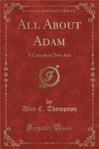 All about Adam: A Comedy in Two Acts (Classic Reprint)